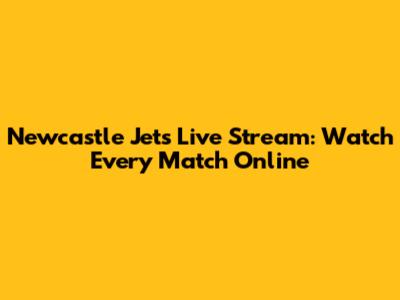 Newcastle Jets Live Stream: Watch Every Match Online