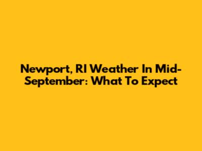 Newport, RI Weather In Mid-September: What To Expect