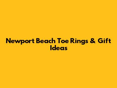 Newport Beach Toe Rings & Gift Ideas