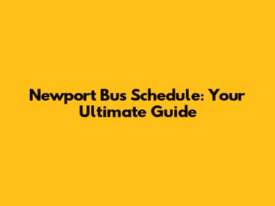 Newport Bus Schedule: Your Ultimate Guide