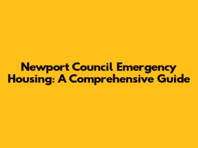 Newport Council Emergency Housing: A Comprehensive Guide