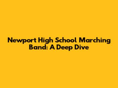 Newport High School Marching Band: A Deep Dive