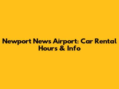 Newport News Airport: Car Rental Hours & Info
