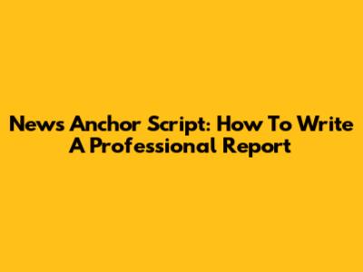 News Anchor Script: How To Write A Professional Report
