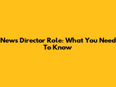 News Director Role: What You Need To Know