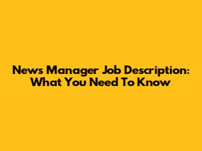 News Manager Job Description: What You Need To Know