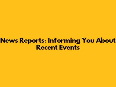 News Reports: Informing You About Recent Events