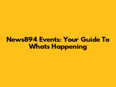 News894 Events: Your Guide To What's Happening