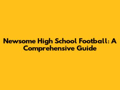 Newsome High School Football: A Comprehensive Guide
