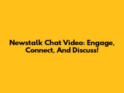 Newstalk Chat Video: Engage, Connect, And Discuss!