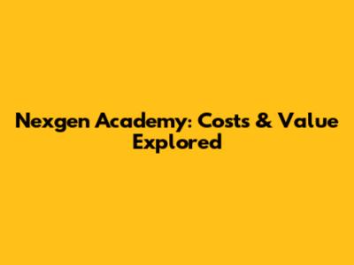 Nexgen Academy: Costs & Value Explored