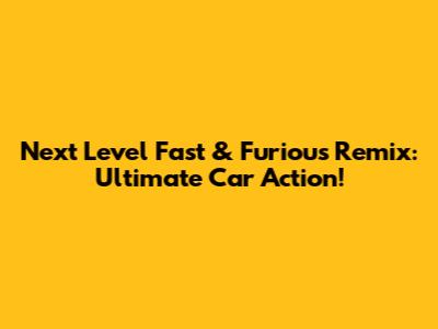Next Level Fast & Furious Remix: Ultimate Car Action!