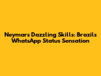 Neymar's Dazzling Skills: Brazil's WhatsApp Status Sensation