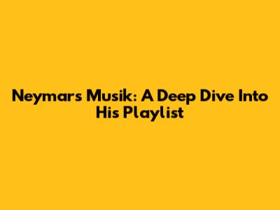 Neymar's Musik: A Deep Dive Into His Playlist