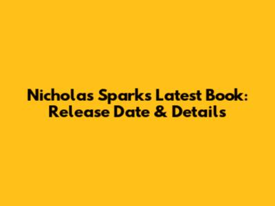 Nicholas Sparks' Latest Book: Release Date & Details