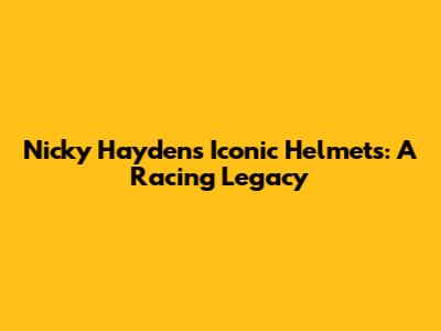 Nicky Hayden's Iconic Helmets: A Racing Legacy