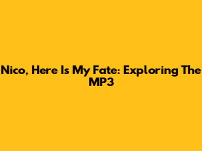 Nico, Here Is My Fate: Exploring The MP3