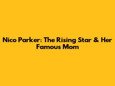 Nico Parker: The Rising Star & Her Famous Mom