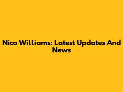Nico Williams: Latest Updates And News