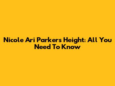 Nicole Ari Parker's Height: All You Need To Know