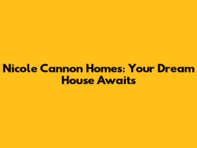Nicole Cannon Homes: Your Dream House Awaits