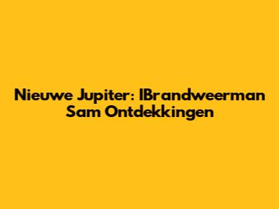 Nieuwe Jupiter: IBrandweerman Sam Ontdekkingen