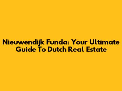 Nieuwendijk Funda: Your Ultimate Guide To Dutch Real Estate