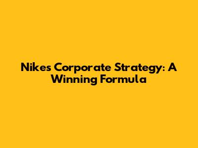 Nike's Corporate Strategy: A Winning Formula