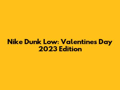 Nike Dunk Low: Valentine's Day 2023 Edition