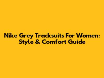 Nike Grey Tracksuits For Women: Style & Comfort Guide