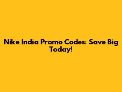 Nike India Promo Codes: Save Big Today!
