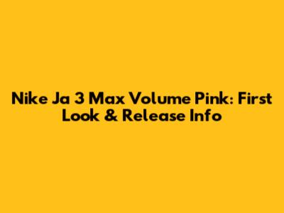 Nike Ja 3 Max Volume Pink: First Look & Release Info