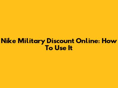 Nike Military Discount Online: How To Use It