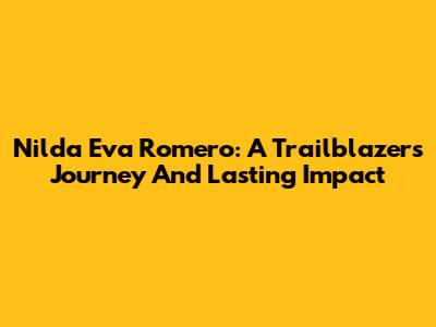 Nilda Eva Romero: A Trailblazer's Journey And Lasting Impact
