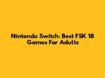 Nintendo Switch: Best FSK 18 Games For Adults