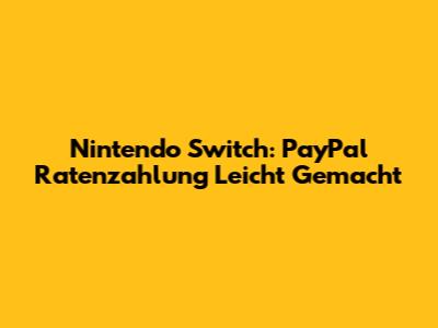 Nintendo Switch: PayPal Ratenzahlung Leicht Gemacht