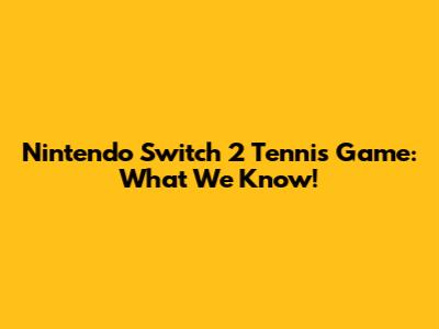 Nintendo Switch 2 Tennis Game: What We Know!