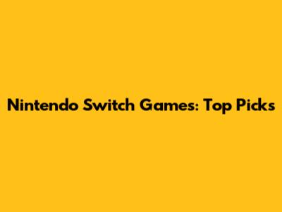 Nintendo Switch Games: Top Picks