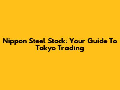 Nippon Steel Stock: Your Guide To Tokyo Trading