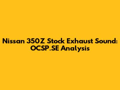 Nissan 350Z Stock Exhaust Sound: OCSP.SE Analysis