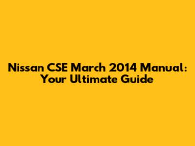 Nissan CSE March 2014 Manual: Your Ultimate Guide