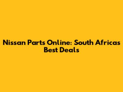 Nissan Parts Online: South Africa's Best Deals