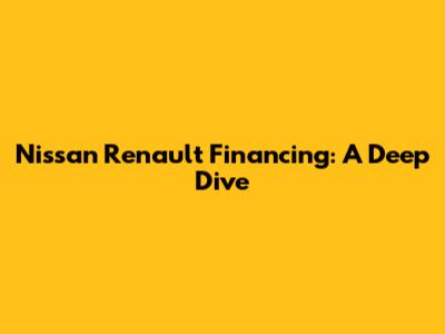 Nissan Renault Financing: A Deep Dive
