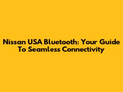 Nissan USA Bluetooth: Your Guide To Seamless Connectivity
