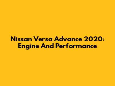 Nissan Versa Advance 2020: Engine And Performance