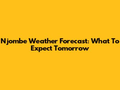 Njombe Weather Forecast: What To Expect Tomorrow