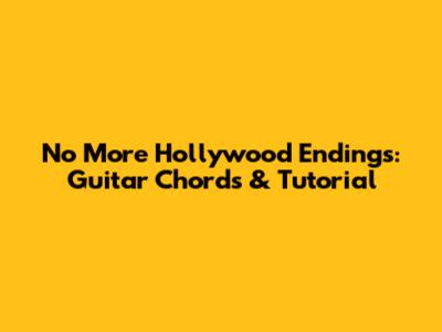 No More Hollywood Endings: Guitar Chords & Tutorial