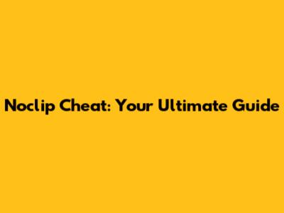 Noclip Cheat: Your Ultimate Guide