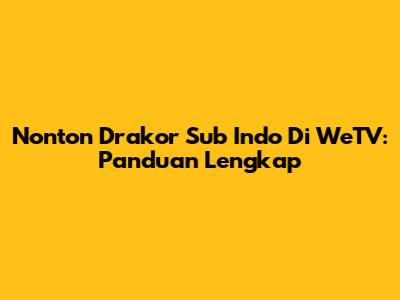 Nonton Drakor Sub Indo Di WeTV: Panduan Lengkap