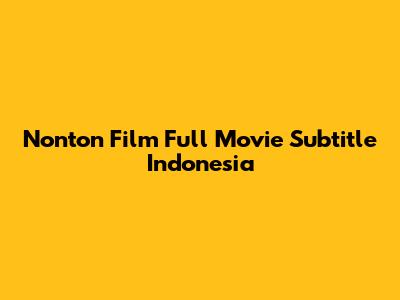 Nonton Film Full Movie Subtitle Indonesia